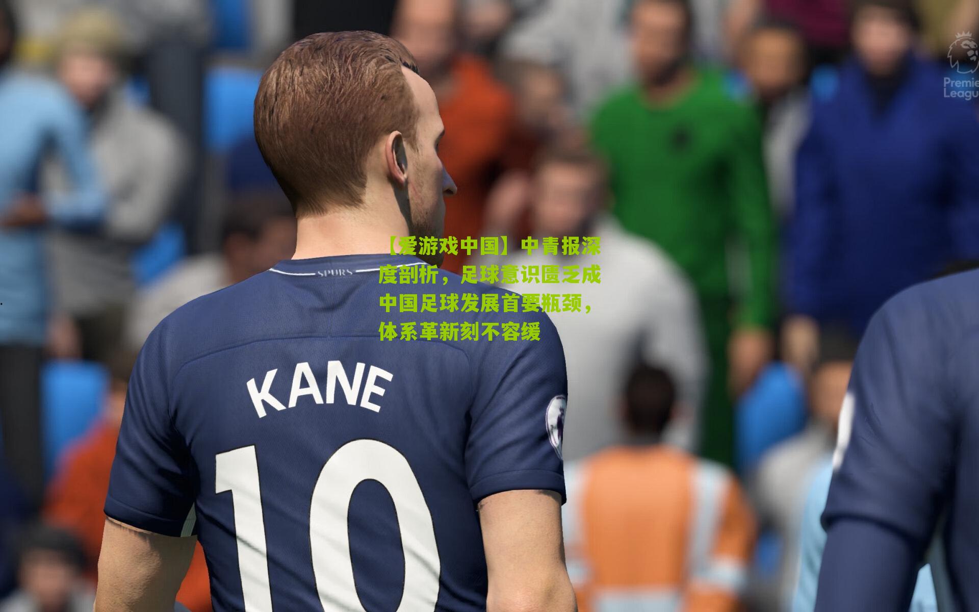 中青报深度剖析，足球意识匮乏成中国足球发展首要瓶颈，体系革新刻不容缓