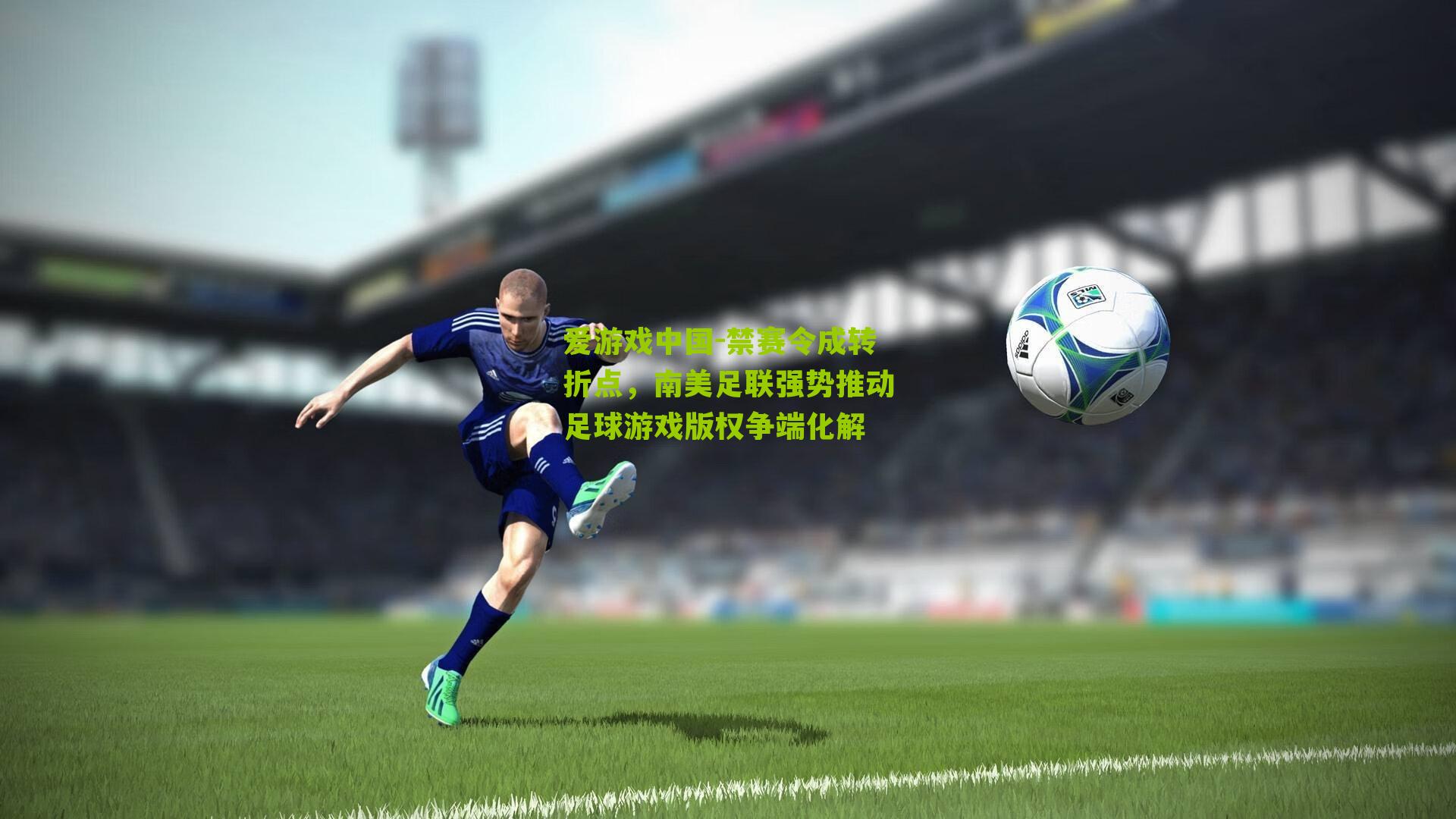 爱游戏中国-禁赛令成转折点，南美足联强势推动足球游戏版权争端化解